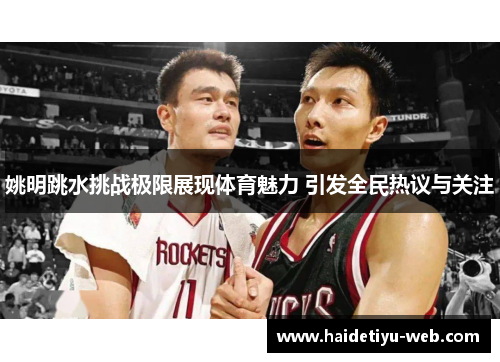 姚明跳水挑战极限展现体育魅力 引发全民热议与关注