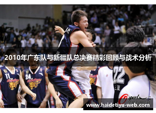 2010年广东队与新疆队总决赛精彩回顾与战术分析